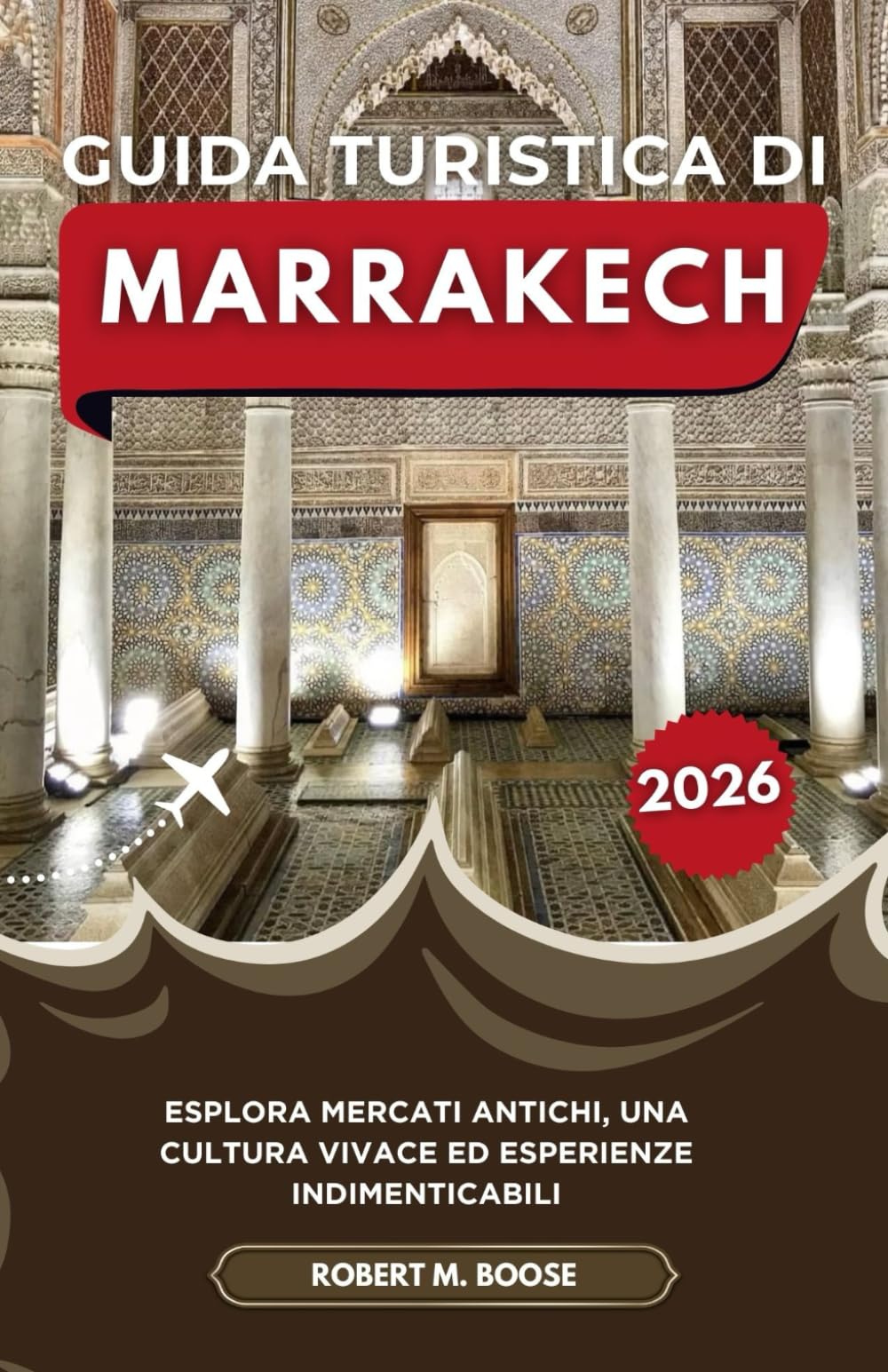 GUIDA TURISTICA DI MARRAKECH 2026: Esplora mercati antichi, una cultura vivace ed esperienze indimenticabili