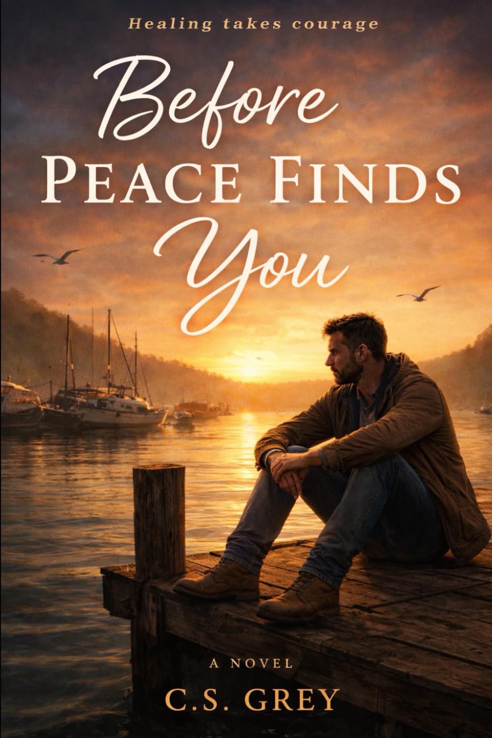 Before Peace Finds You: A Broken Man Learns How to Stay (a Charlie Sage Grey Novel)