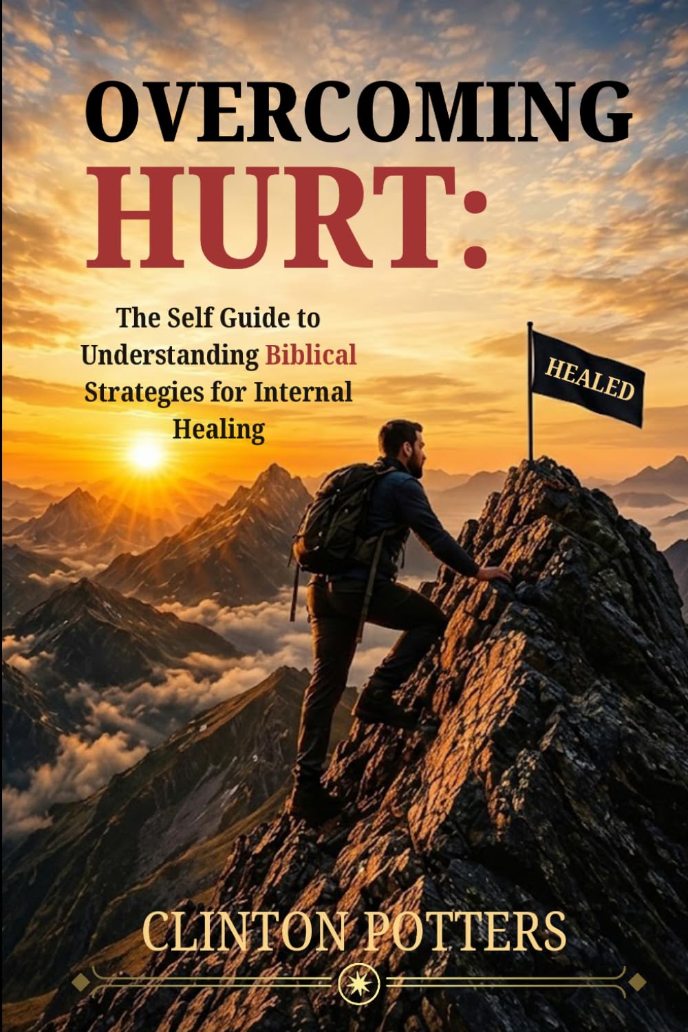 Overcoming Hurt: The Self Guide To Understanding Biblical Strategies To Internal Healing