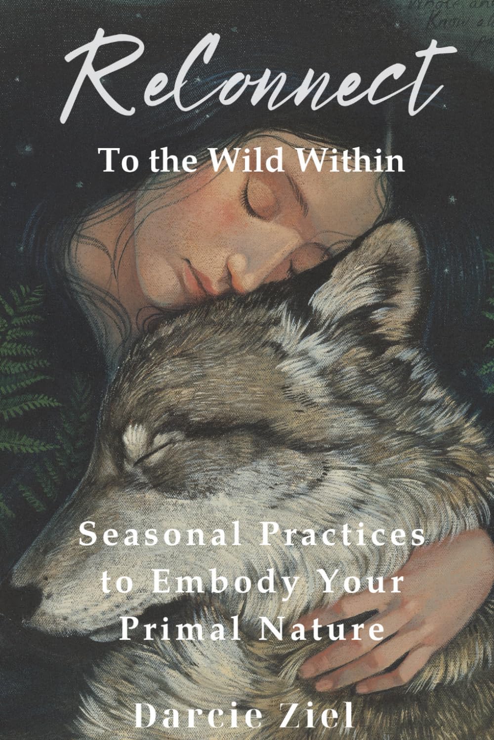 ReConnect To The Wild Within: Seasonal Practices to Embody Your Primal Nature