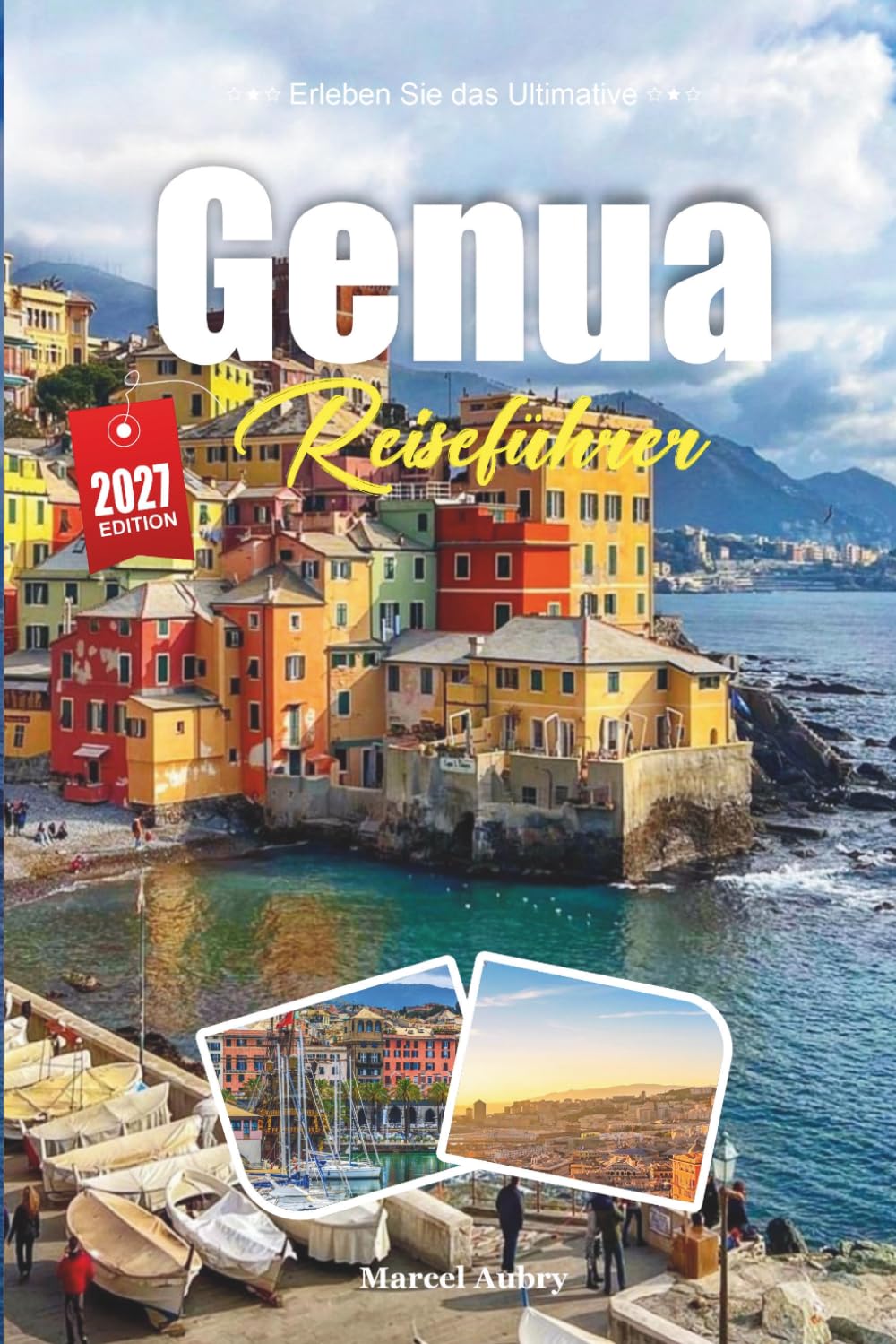 GENUA REISEFÜHRER 2027: Entdecken Sie einen unvergesslichen Urlaub mit Top-Attraktionen, Reiserouten, Essen, Tagesausflügen, Hotels und günstigen Reisetipps.