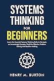 Cover of Systems Thinking for Beginners: Learn the essential systems thinking skills to navigate an increasingly complex world for effective problem solving and decision making