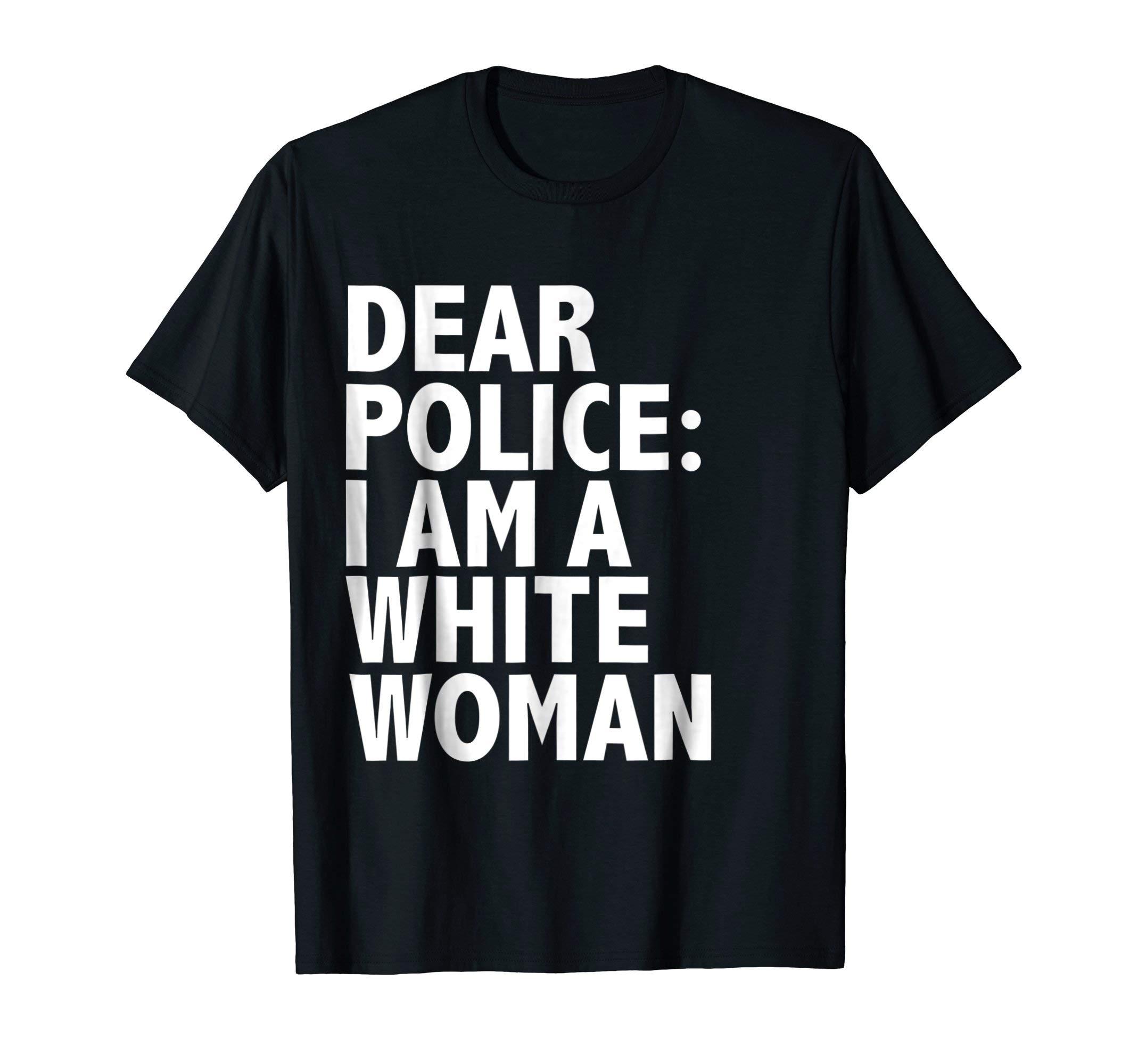 Dear Police I am a White Woman Funny T-shirt Black LivesOEKO-TEX STANDARD 100