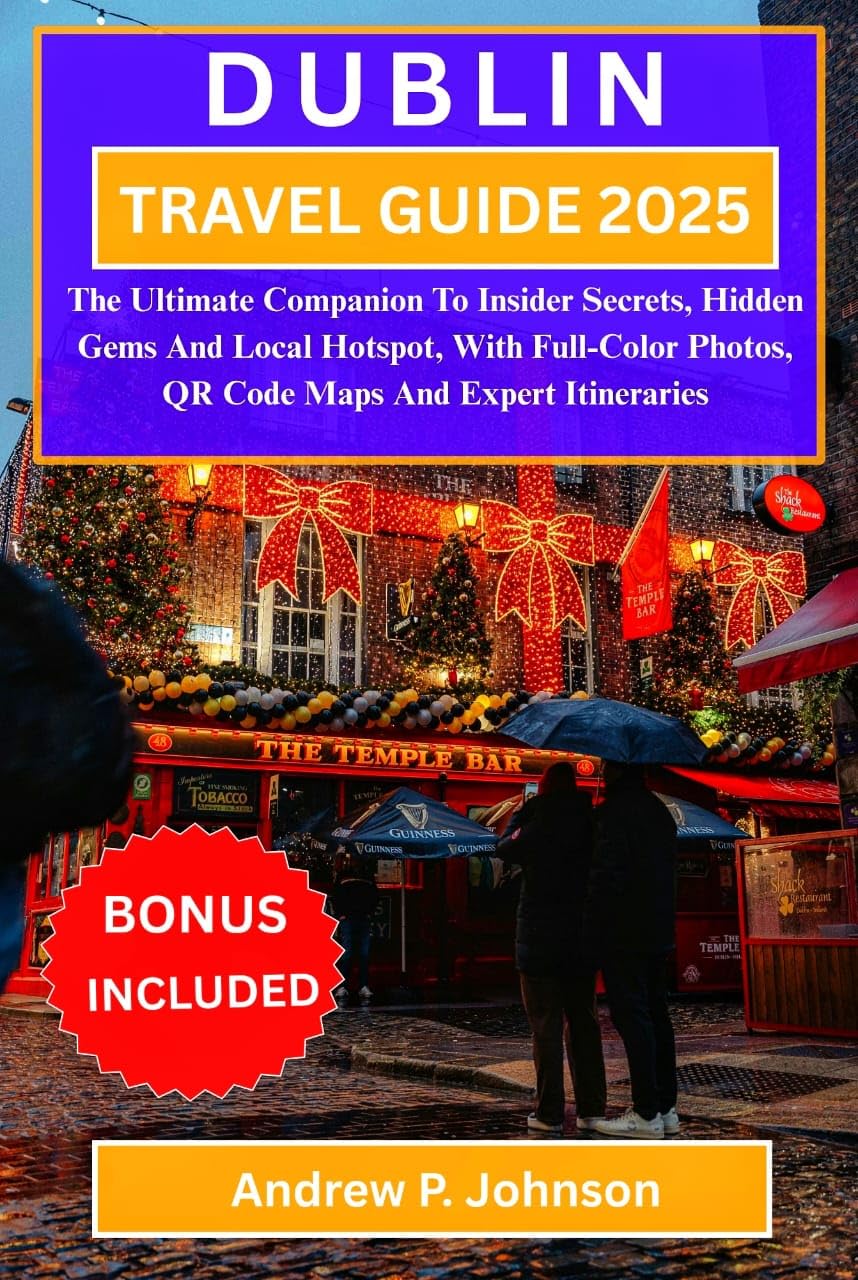 DUBLIN TRAVEL GUIDE 2025:: The Ultimate Companion To Insider Secrets, Hidden Gems And Local Hotspot, With Full-Color Photos, QR Code Maps And Expert Itineraries