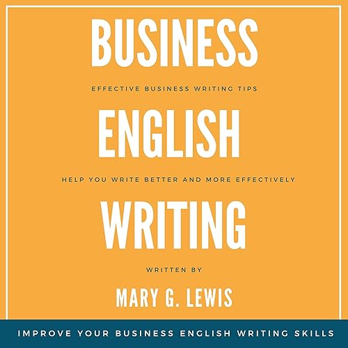 Business English Writing: Effective Business Writing Tips and Tricks that Will Help You Write Better and More Effectively at Work
