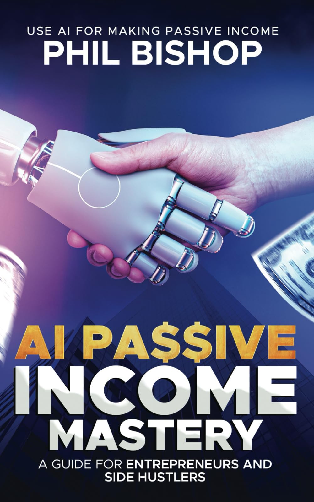 AI Passive Income Mastery: A Guide for Entrepreneurs and Side Hustlers: Use AI for Making Passive Income