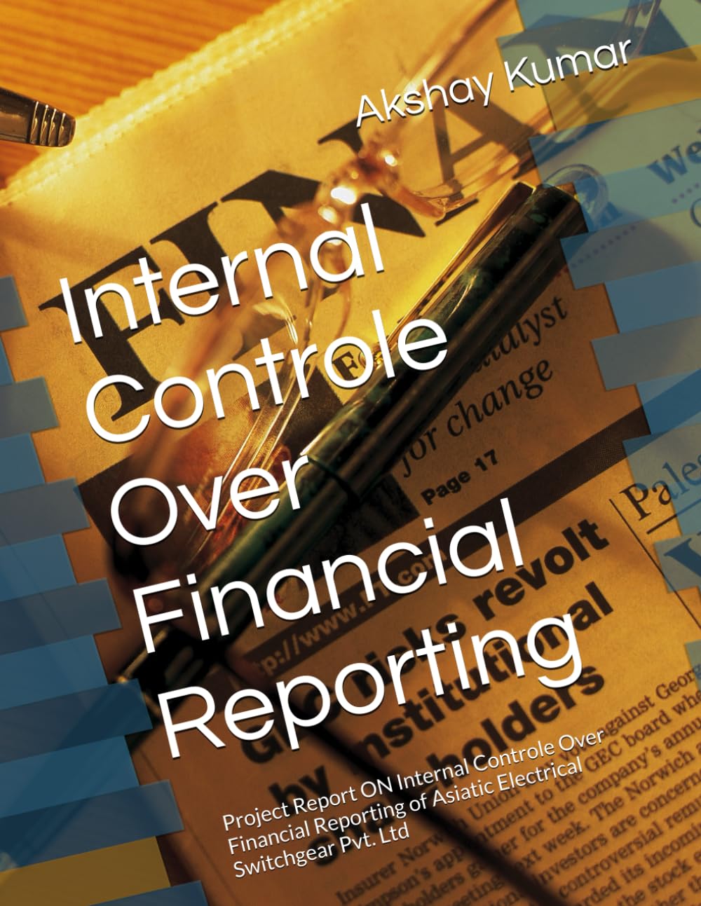 Internal Controle Over Financial Reporting: Project Report ON Internal Controle Over Financial Reporting of Asiatic Electrical Switchgear Pvt. Ltd
