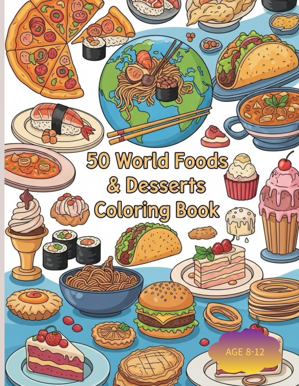 50 World Foods & Desserts Coloring Book: “Color, Learn, and Discover Delicious Foods from Around the World”
