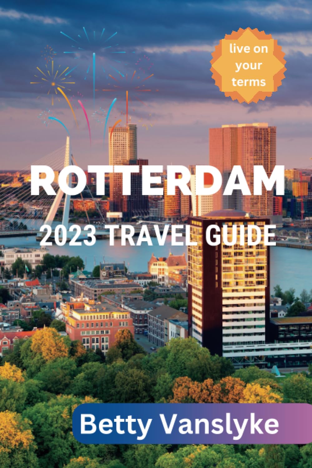 ROTTERDAM 2023 Travel Guide: Unleashing the Vibrant Soul of the City; Tips, Tricks, and Recommendations for Every Traveler