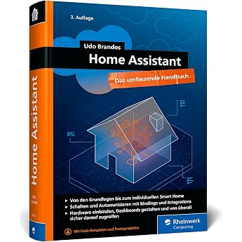 Home Assistant Das umfassende Handbuch zur Heimautomation. Von der Einrichtung  ber die Verwaltung bis zur Automatisierung Ihres Smart Home   Ausgabe 2026
