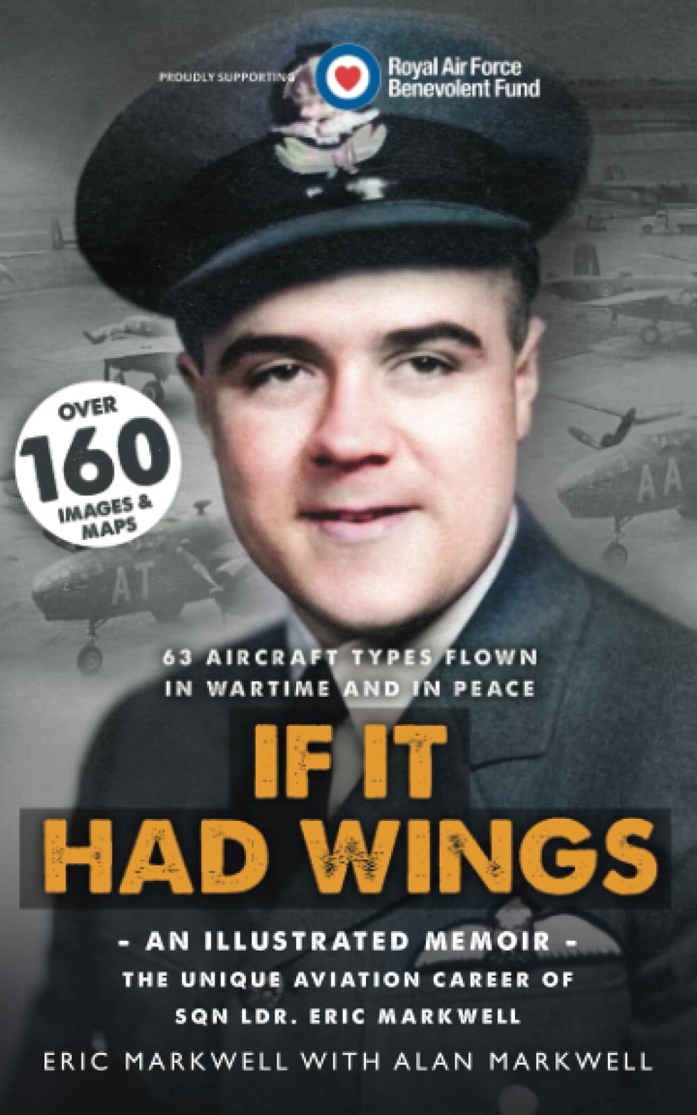 If It Had Wings - An Illustrated Memoir- The Unique Aviation Career of Sqn.Ldr. Eric Markwell: 63 Aircraft Types Flown in Wartime and Peace