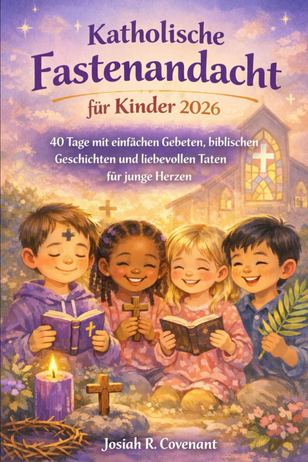 Katholische Fastenandacht für Kinder 2026: 40 Tage mit einfachen Gebeten, biblischen Geschichten und liebevollen Taten für junge Herzen
