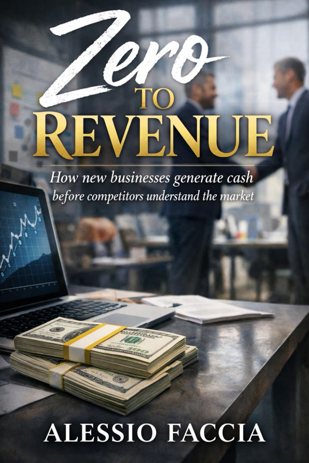 Zero To Revenue: How new businesses generate cash before competitors understand the market (The Bootstrap Founder Series)