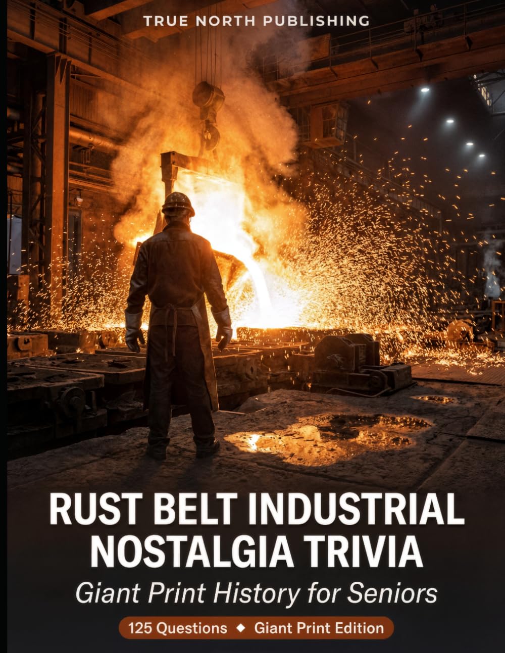 Rust Belt Industrial Nostalgia Trivia: 125 Giant Print History for Seniors: 5 (Silver Economy Trivia)
