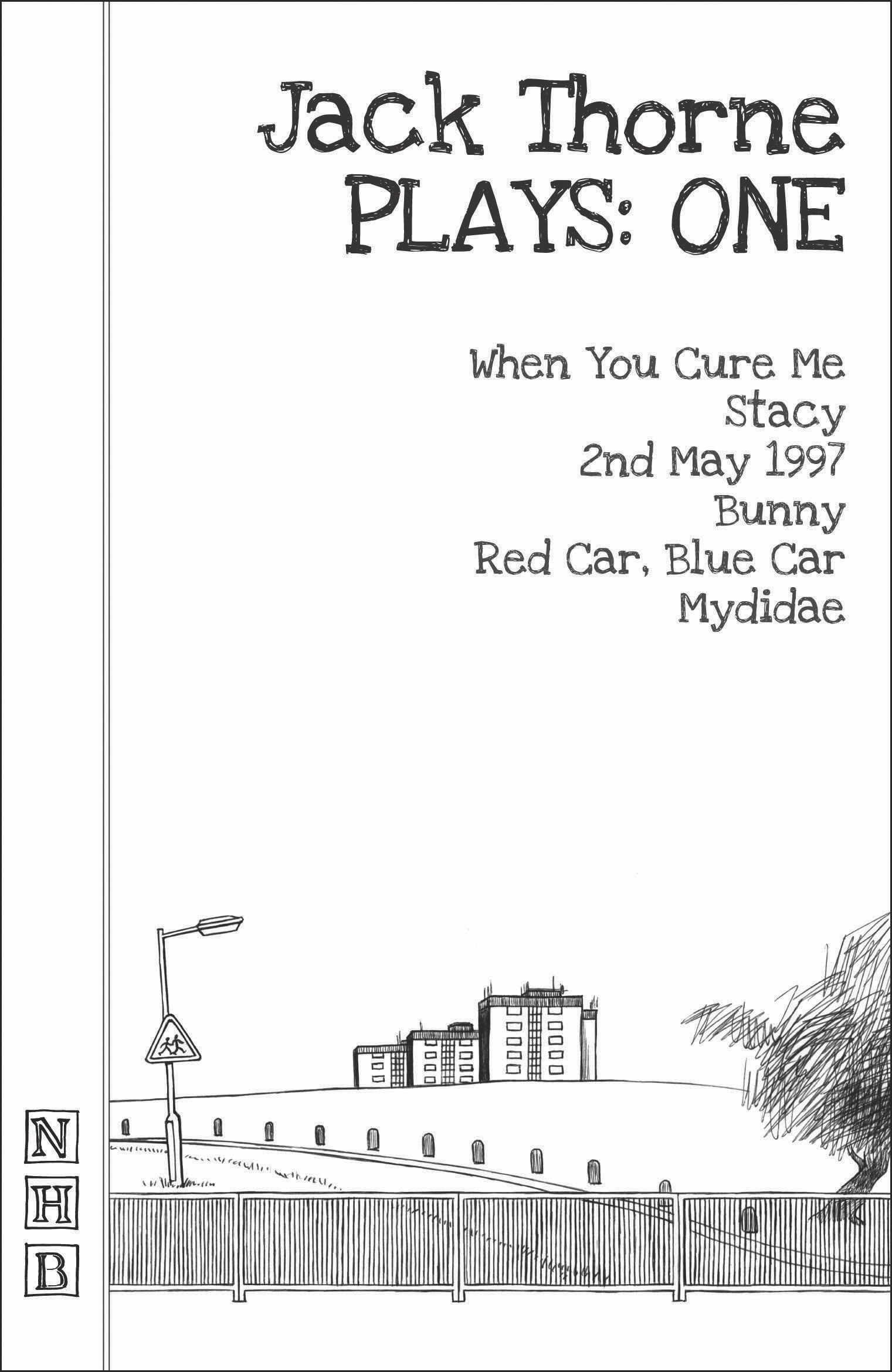 Jack Thorne Plays: One (When You Cure Me, Stacy, 2nd May 1997, Bunny, Red Car, Blue Car, Mydidae) (NHB Collected Works)