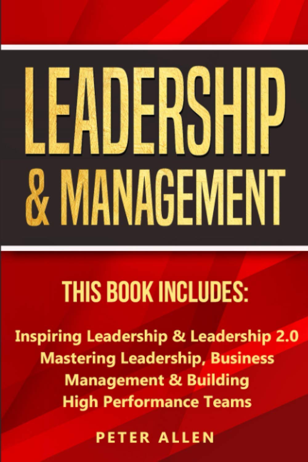 Leadership & Management: This Book Includes: Inspiring Leadership & Leadership 2.0. Mastering Leadership, Business Management & Building High Performance Teams