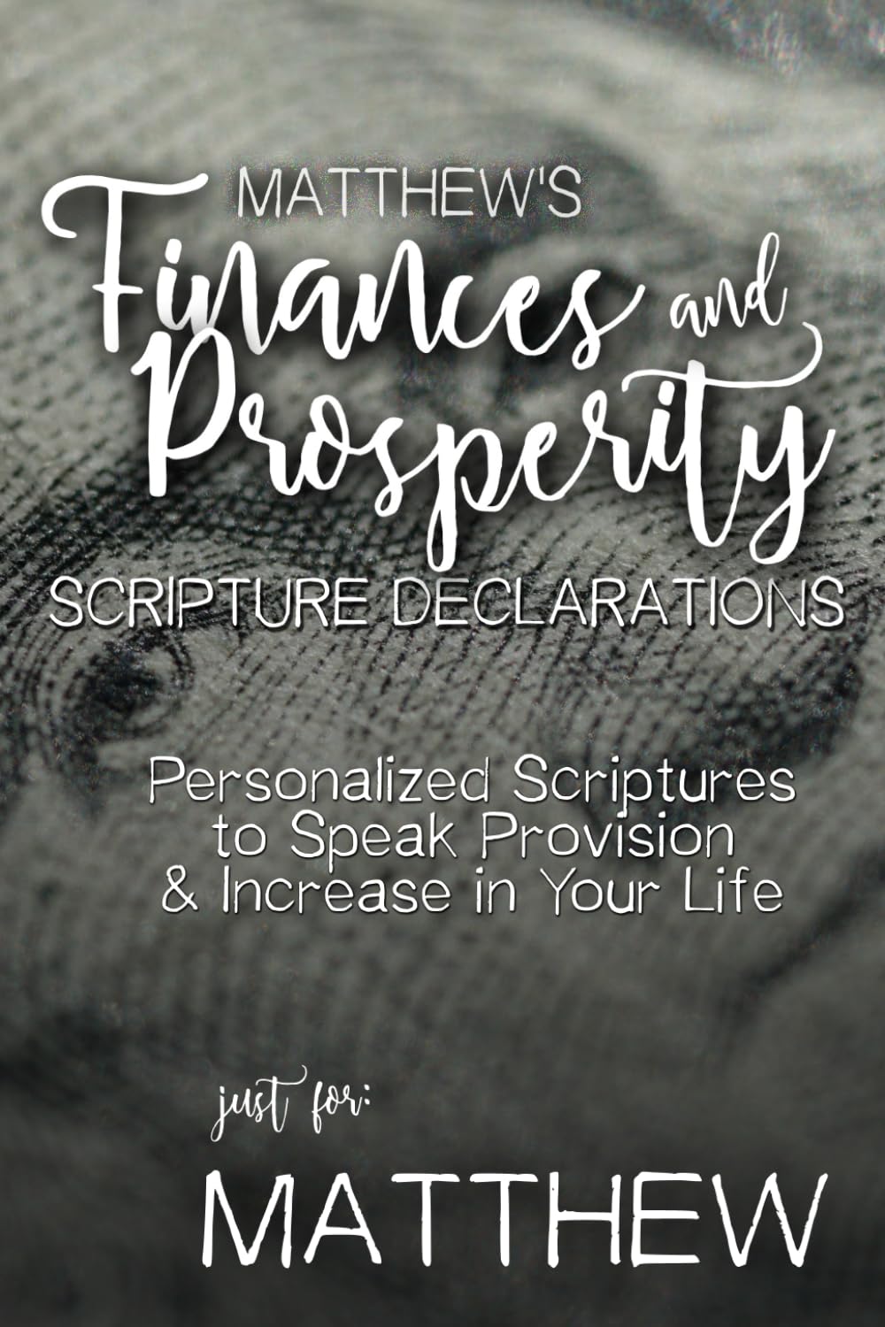 Matthew's Finances and Prosperity Scripture Declarations: Personalized Scriptures to Speak Provision & Increase in Your Life (Matthew's Personalized Scriptures Set)