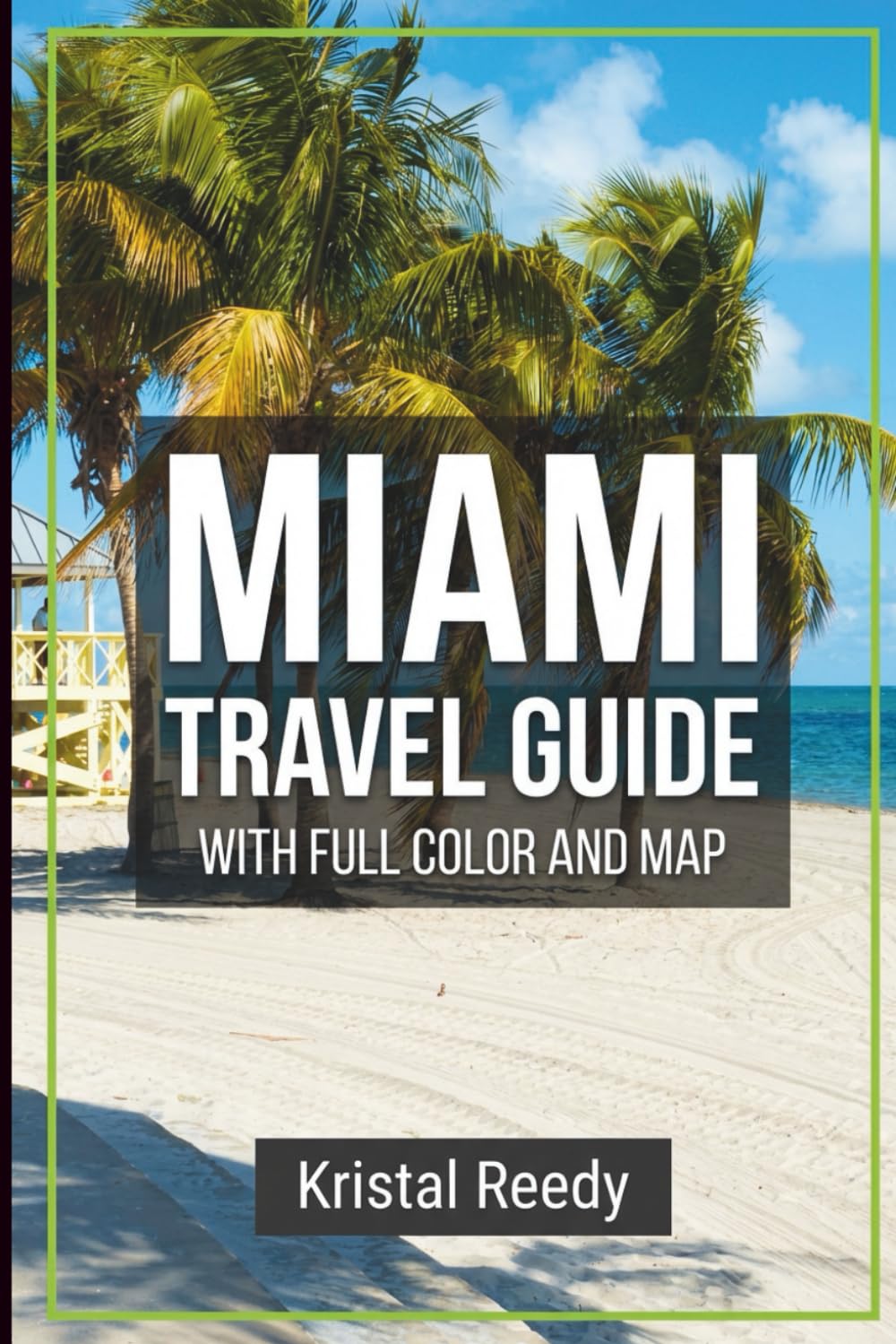MIAMI TRAVEL GUIDE 2026 - 2027: Beaches, Neighborhoods, Hotels, Nightlife, Itineraries, and the keys (FULL COLOR WITH MAP)