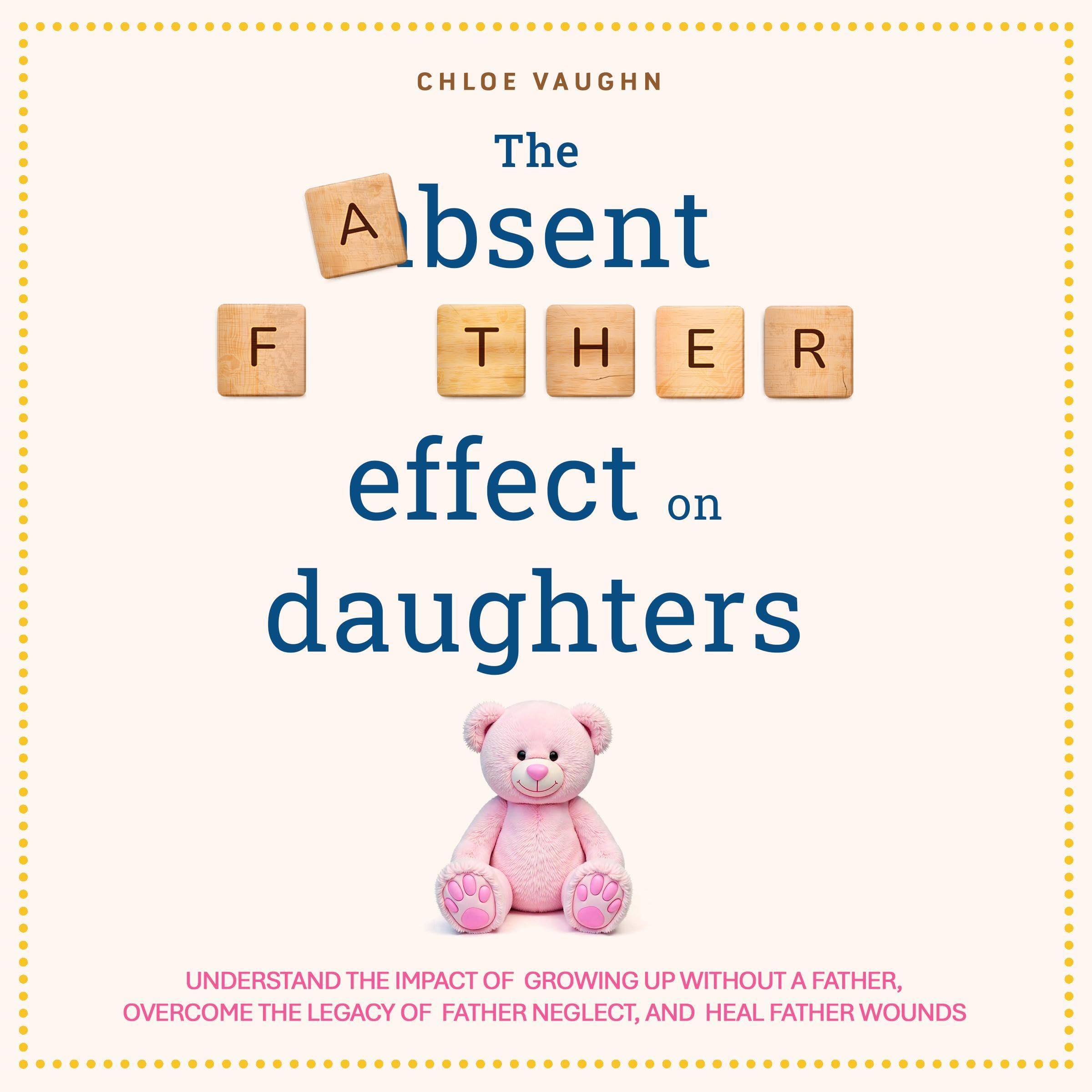 Cover art for The Absent Father Effect on Daughters Understand the Impact of Growing Up Without a Father, Overcome the Legacy of Father Neglect, and Heal Father Wounds