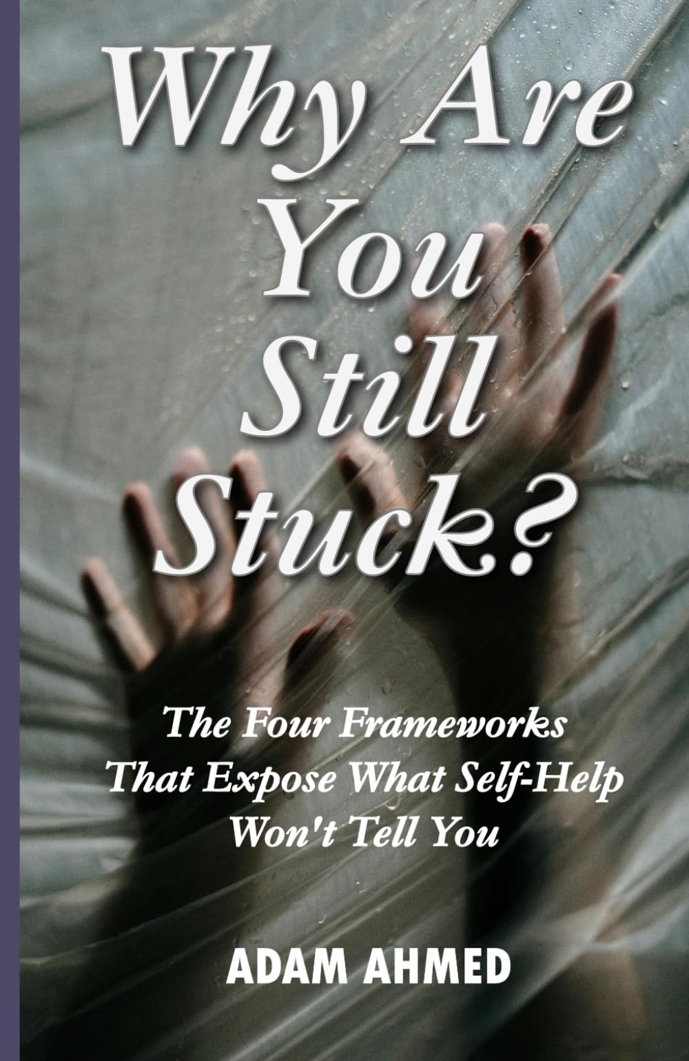 Why Are You Still Stuck?: The Four Frameworks That Expose What Self-Help Won't Tell You