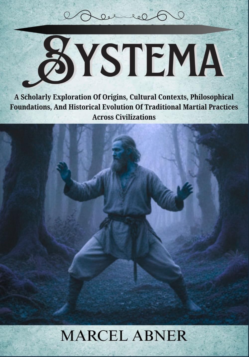 SYSTEMA: A Scholarly Exploration Of Origins, Cultural Contexts, Philosophical Foundations, And Historical Evolution Of Traditional Martial Practices Across Civilizations