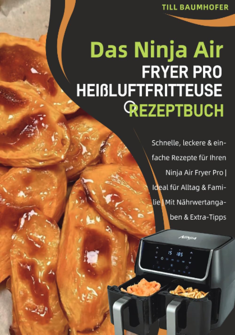 Das Ninja Air Fryer Pro Heißluftfritteuse Rezeptbuch: Schnelle, leckere & einfache Rezepte für Ihren Ninja Air Fryer Pro | Ideal für Alltag & Familie | Mit Nährwertangaben & Extra-Tipps