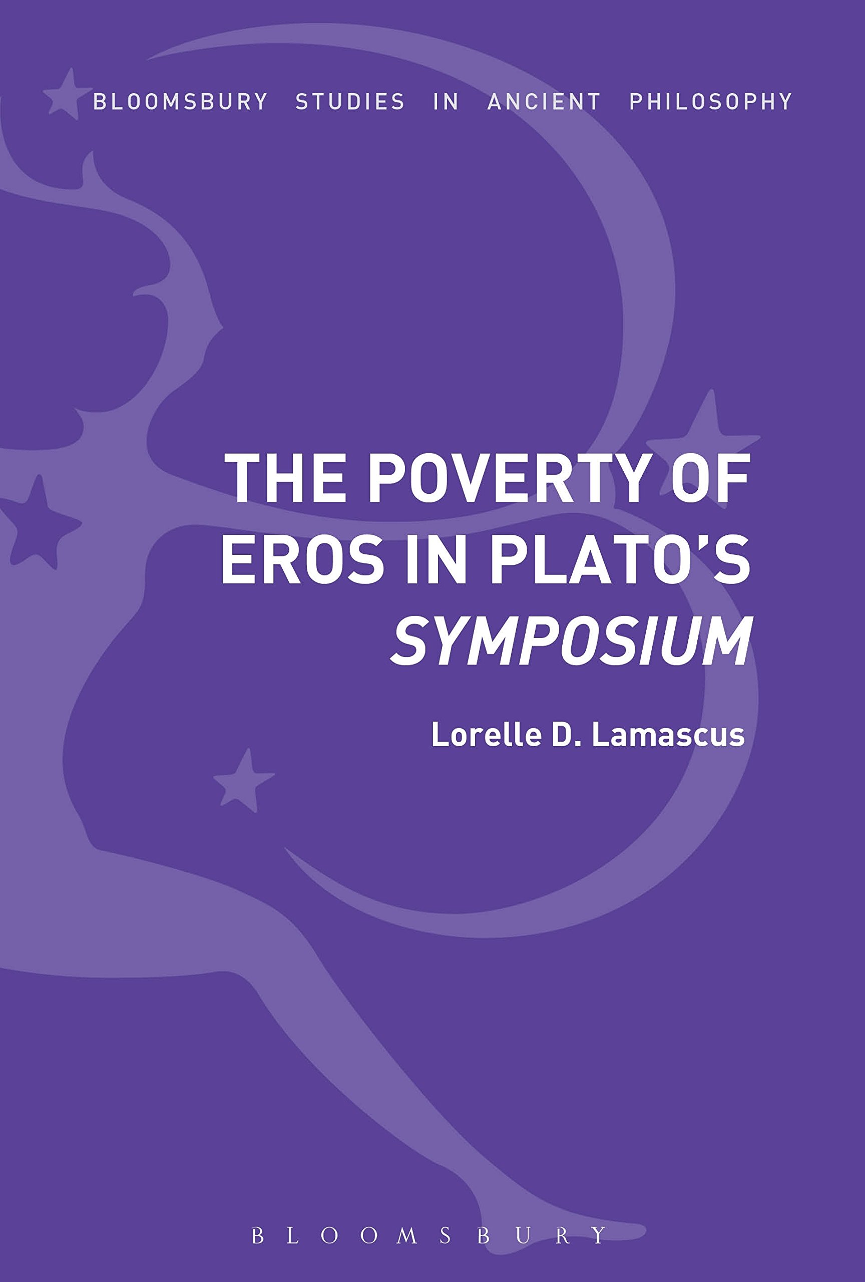 The Poverty of Eros in Plato’s Symposium (Bloomsbury Studies in Ancient Philosophy)