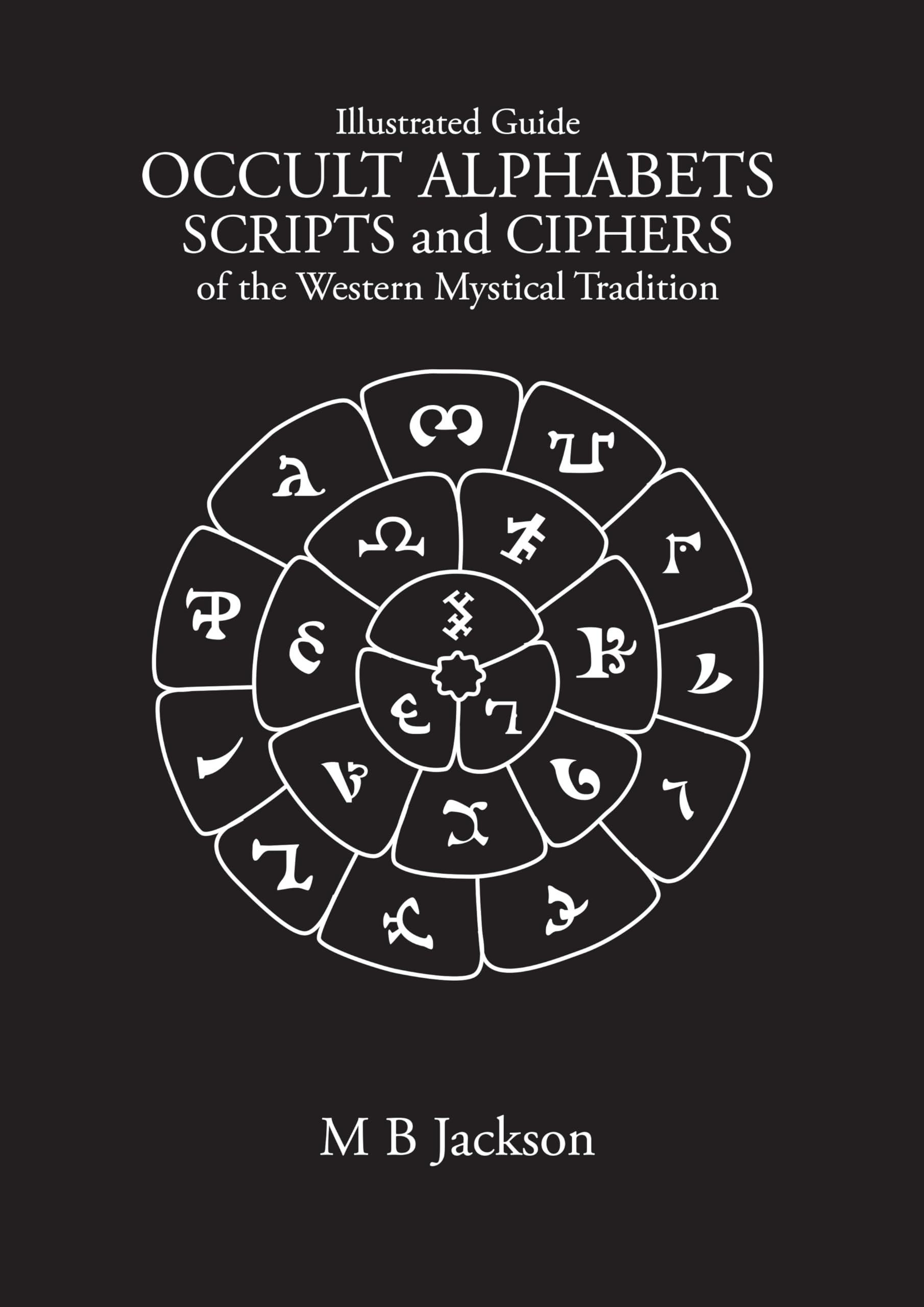 Occult Alphabets Scripts and Ciphers: Of the Western Magical Tradition (Sigils)