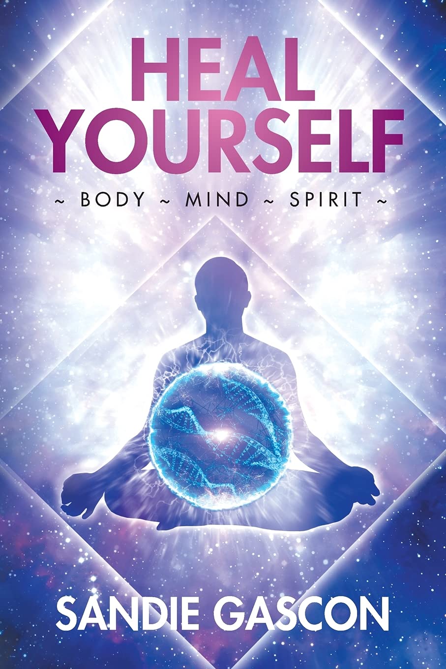 Heal Yourself: Body ~ Mind ~ Spirit