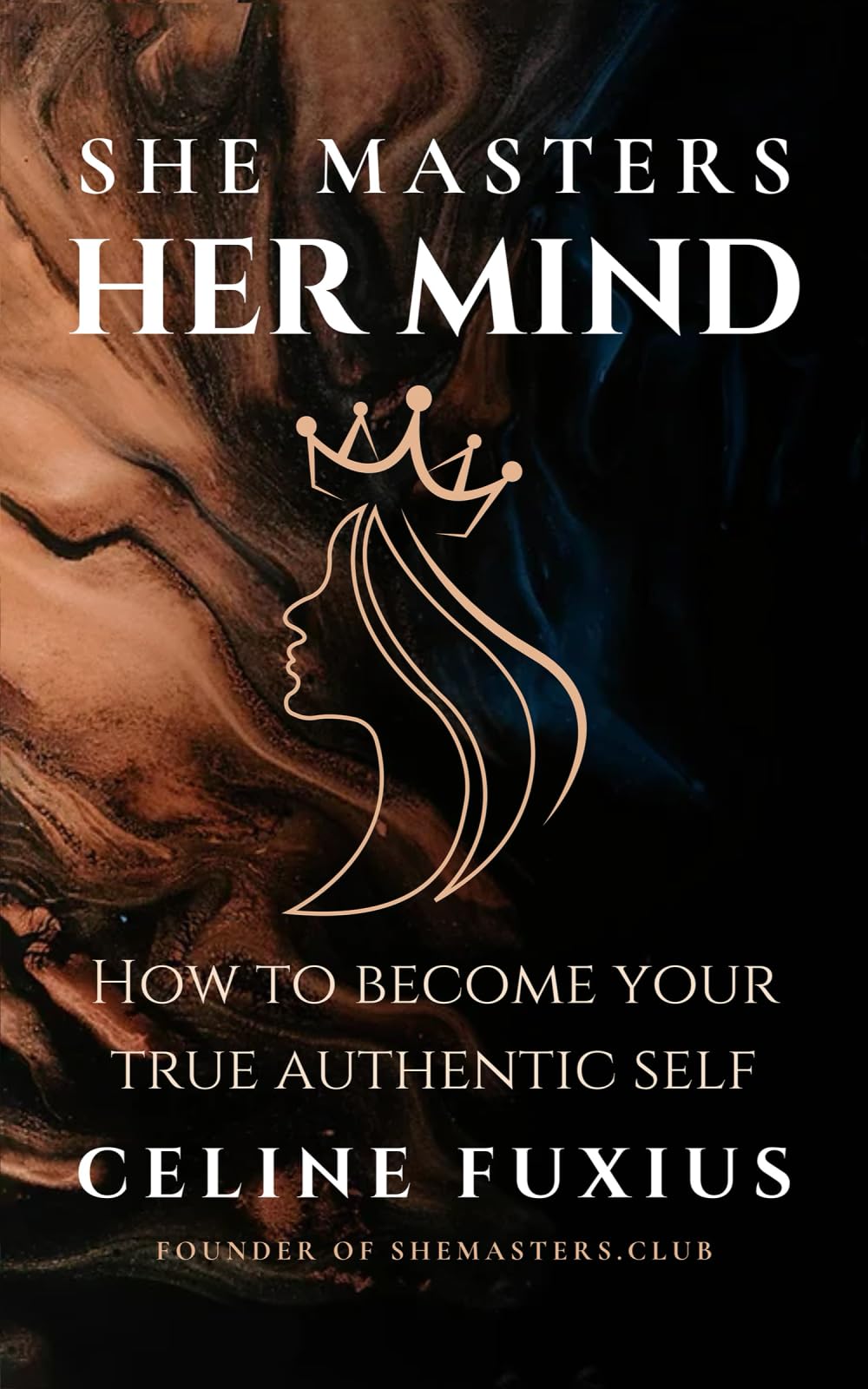 She Masters Her Mind: How to become your True Authentic Self
