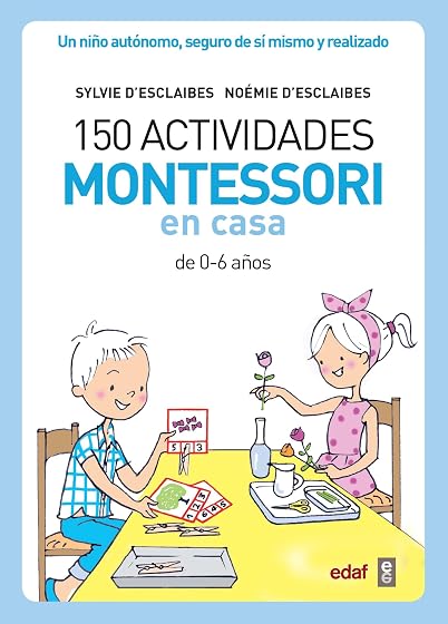 150 Actividades Montessori en Casa: Un Niño Autonomo Seguro de Si Mism