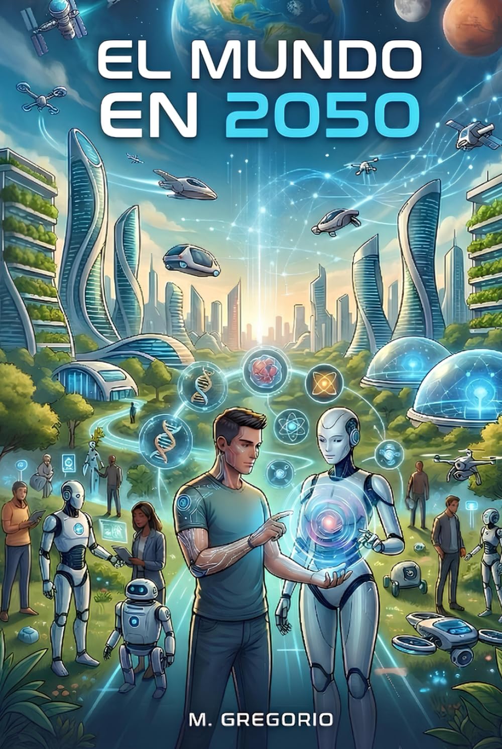 El Mundo en 2050: Las tecnologías que cambiarán para siempre la vida de la humanidad. La Inteligencia Artificial, la Robótica y la Biotecnología. Escenarios futuros e impactos sociales.