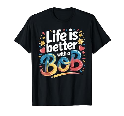Life Is Better With A BOB T-Shirt Bob TShirts for