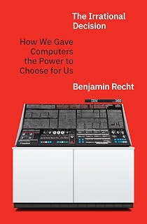 The Irrational Decision: How We Gave Computers the Power to Choose for Us