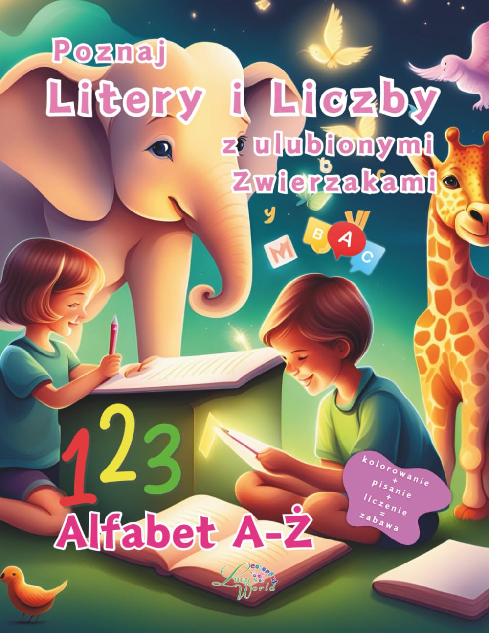 Poznaj Litery i Liczby z ulubionymi Zwierzakami: Alfabet A-Ż, Kolorowanka dla dzieci w wieku 4-7 lat, nauka pisania i liczenia
