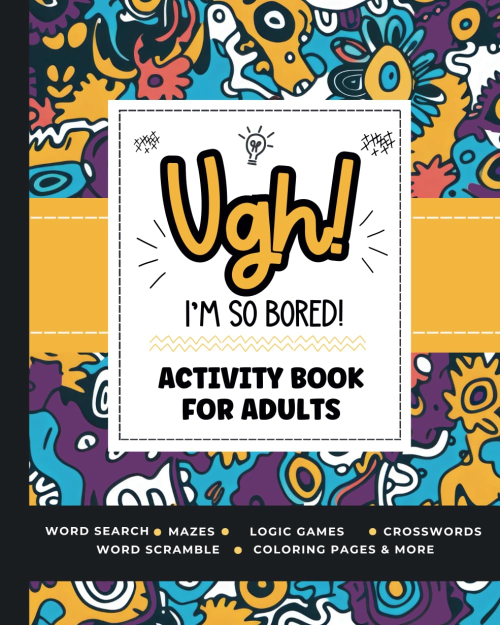 Ugh! I'm So BORED: Activity Book for Adults Featuring Word Search, Sudoku, Crossword Puzzles, Trivia, Logic Games and More