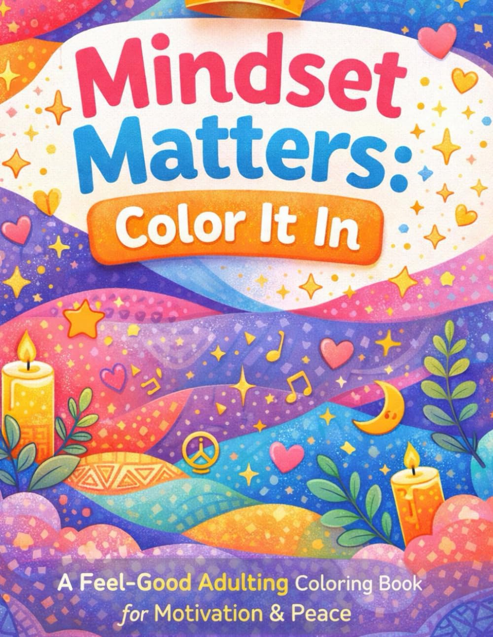 Mindset Matters: Color In It: A Feel-Good Adulting Coloring Book for Motivation & Peace
