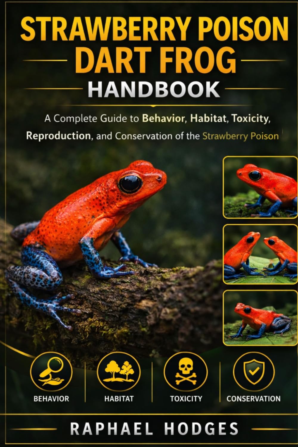 STRAWBERRY POISON DART FROG HANDBOOK: A Complete Guide to Behavior, Habitat, Toxicity, Reproduction, and Conservation of the Strawberry Poison Dart Frog