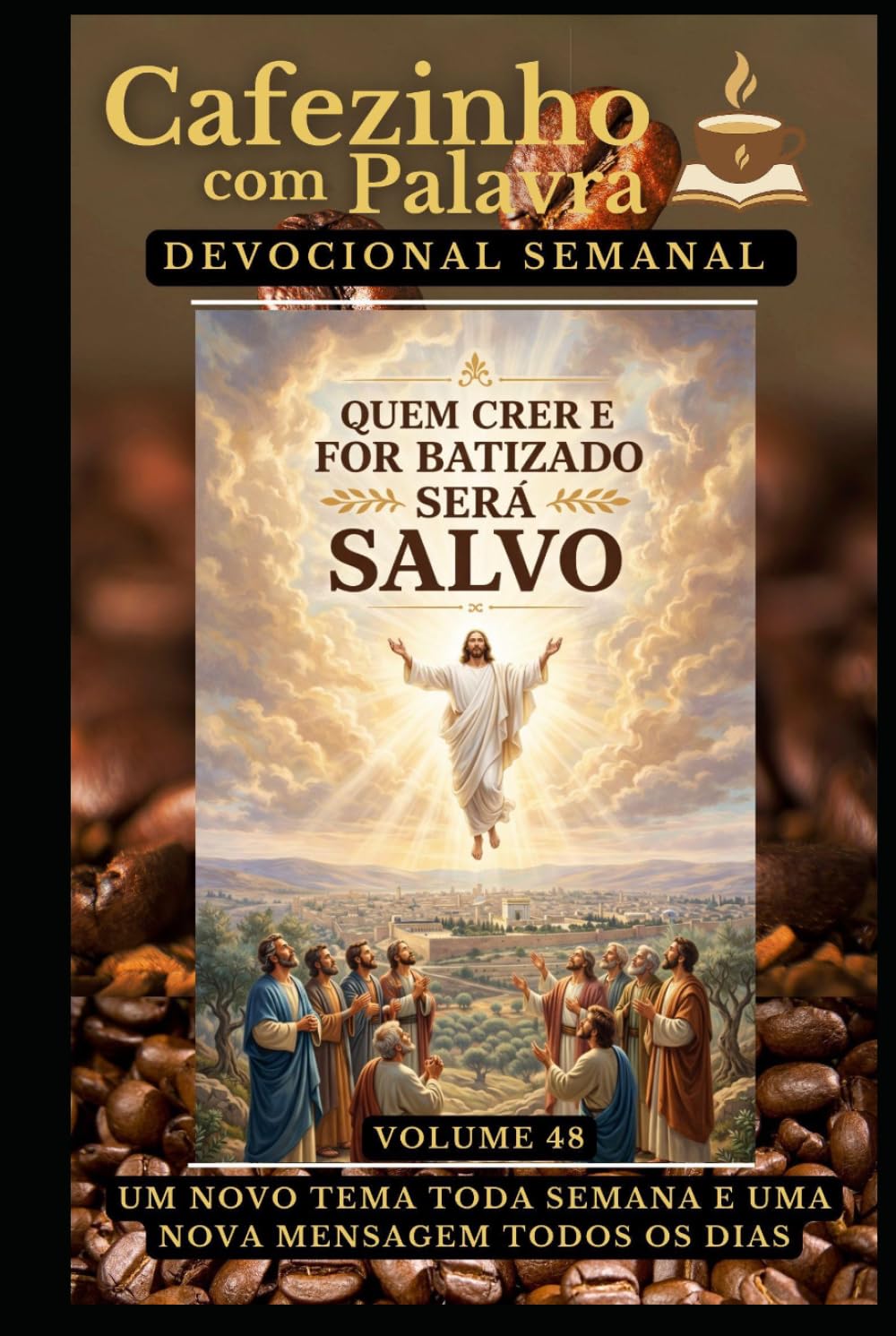 Cafezinho com Palavra – Devocional Semanal – Volume 48: QUEM CRER E FOR BATIZADO SERÁ SALVO (Cafezinho com Palavra – Devocional de 52 Semanas)