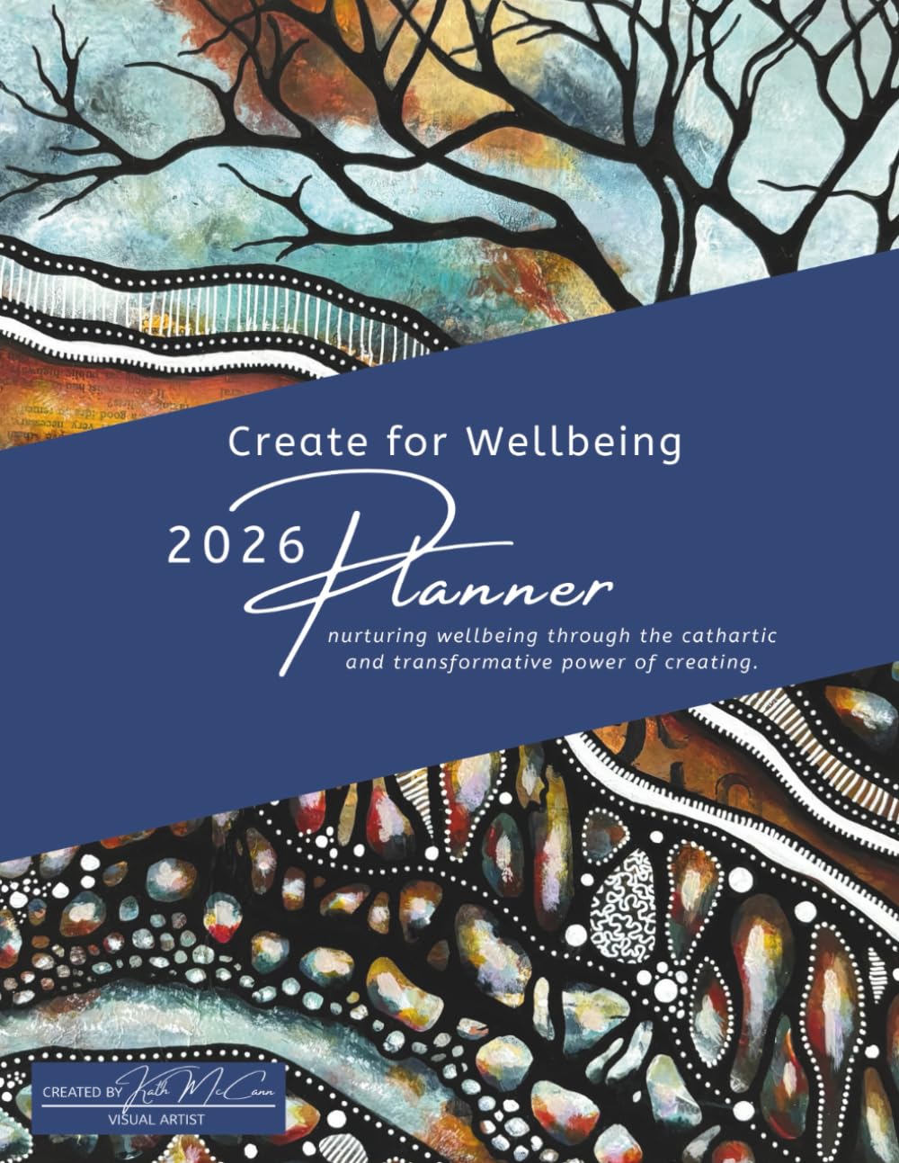 Create for Wellbeing ~ 2026 Planner: nurturing wellbeing through the cathartic and transformative power of creating      Paperback – November 10, 2025
