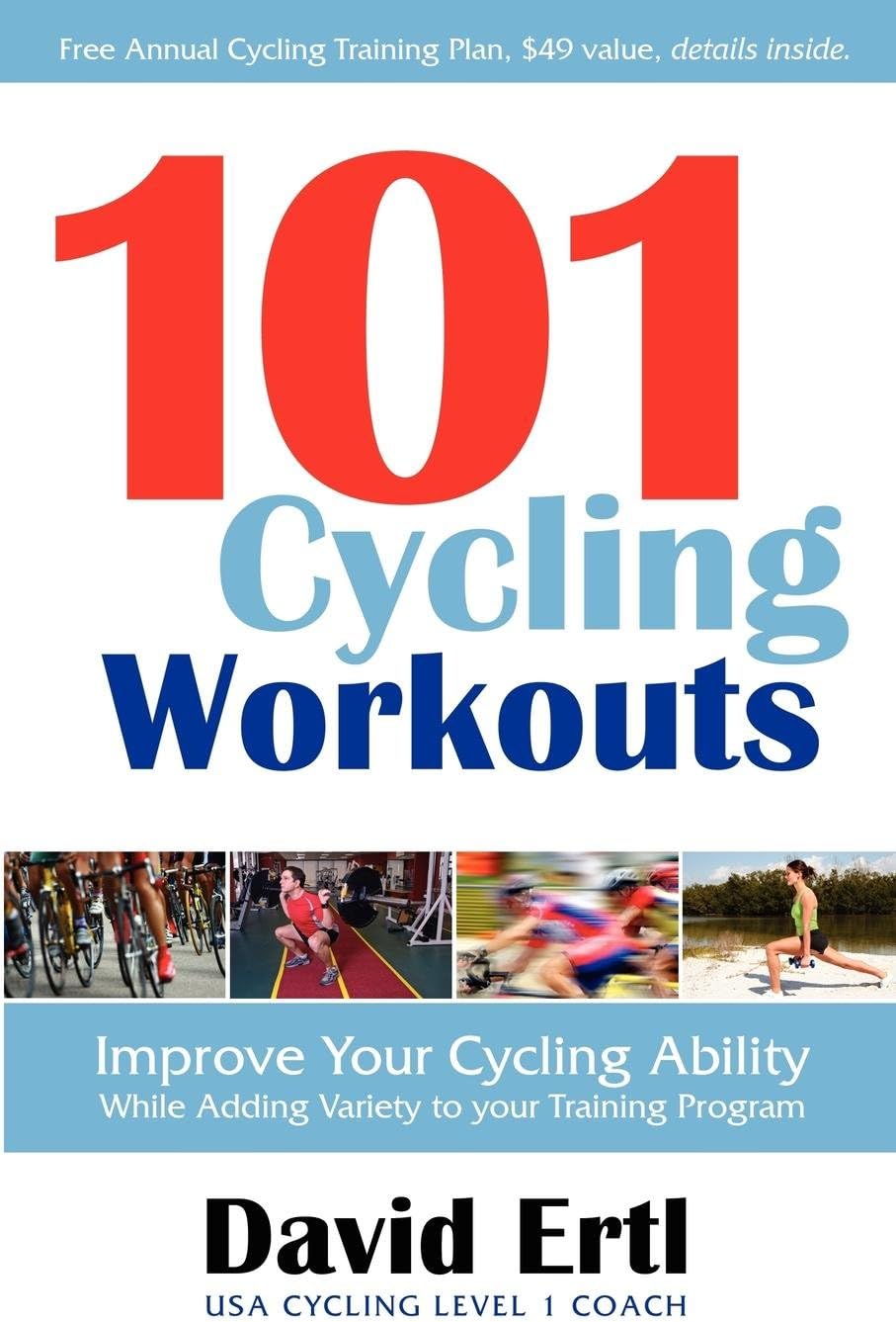 101 Cycling Workouts: Improve Your Cycling Ability While Adding Variety to Your Training Program
