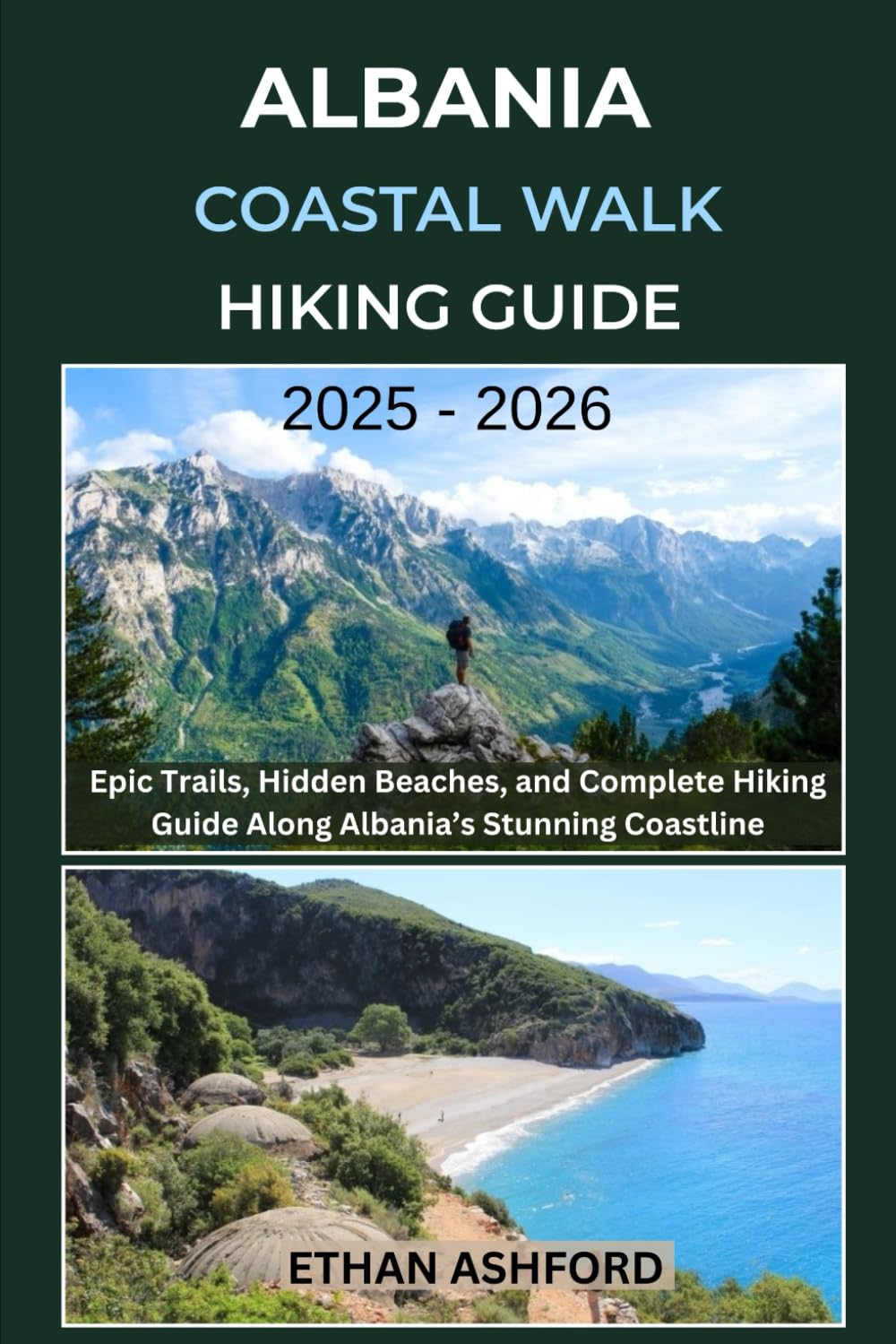 ALBANIA COASTAL WALK HIKING GUIDE 2025 – 2026: Epic Trails, Hidden Beaches, and Complete Hiking Guide Along Albania’s Stunning Coastline (The Explorer’s Footpath Series)