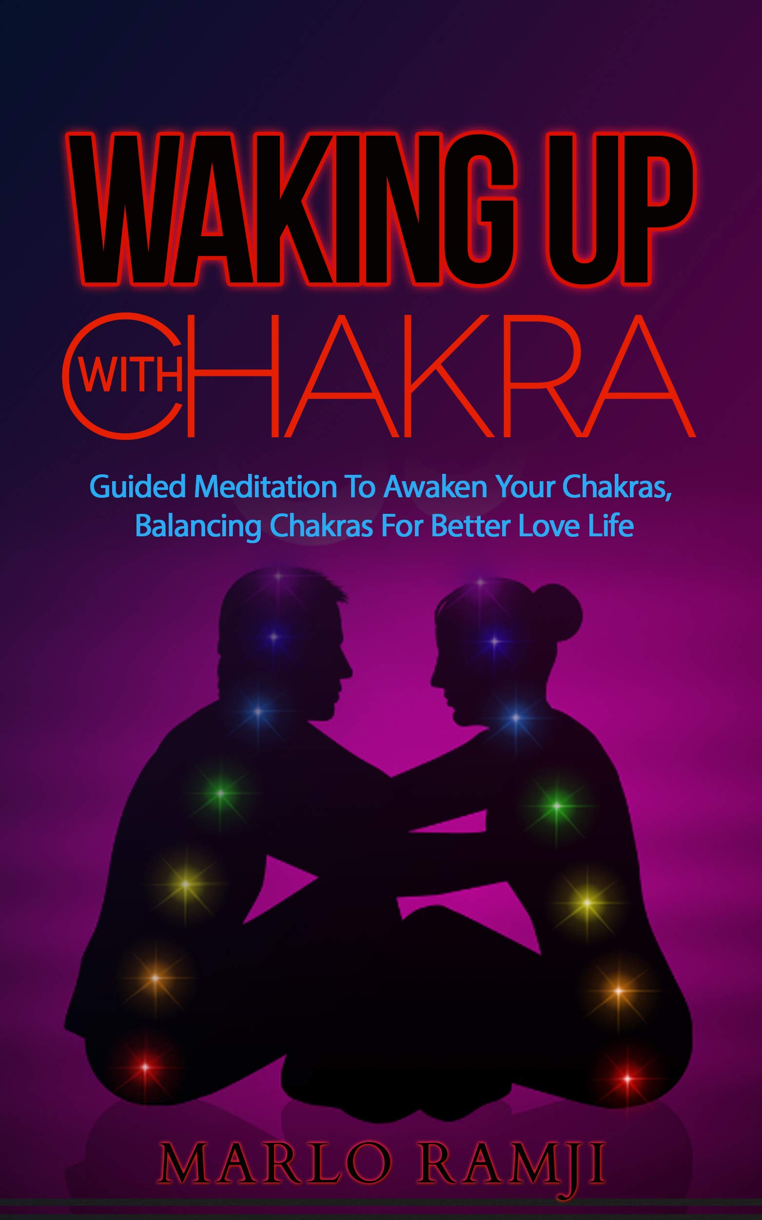 Waking Up With Chakra: Guided Meditation To Awaken Your Chakras, Balancing Chakras For Better Love Life