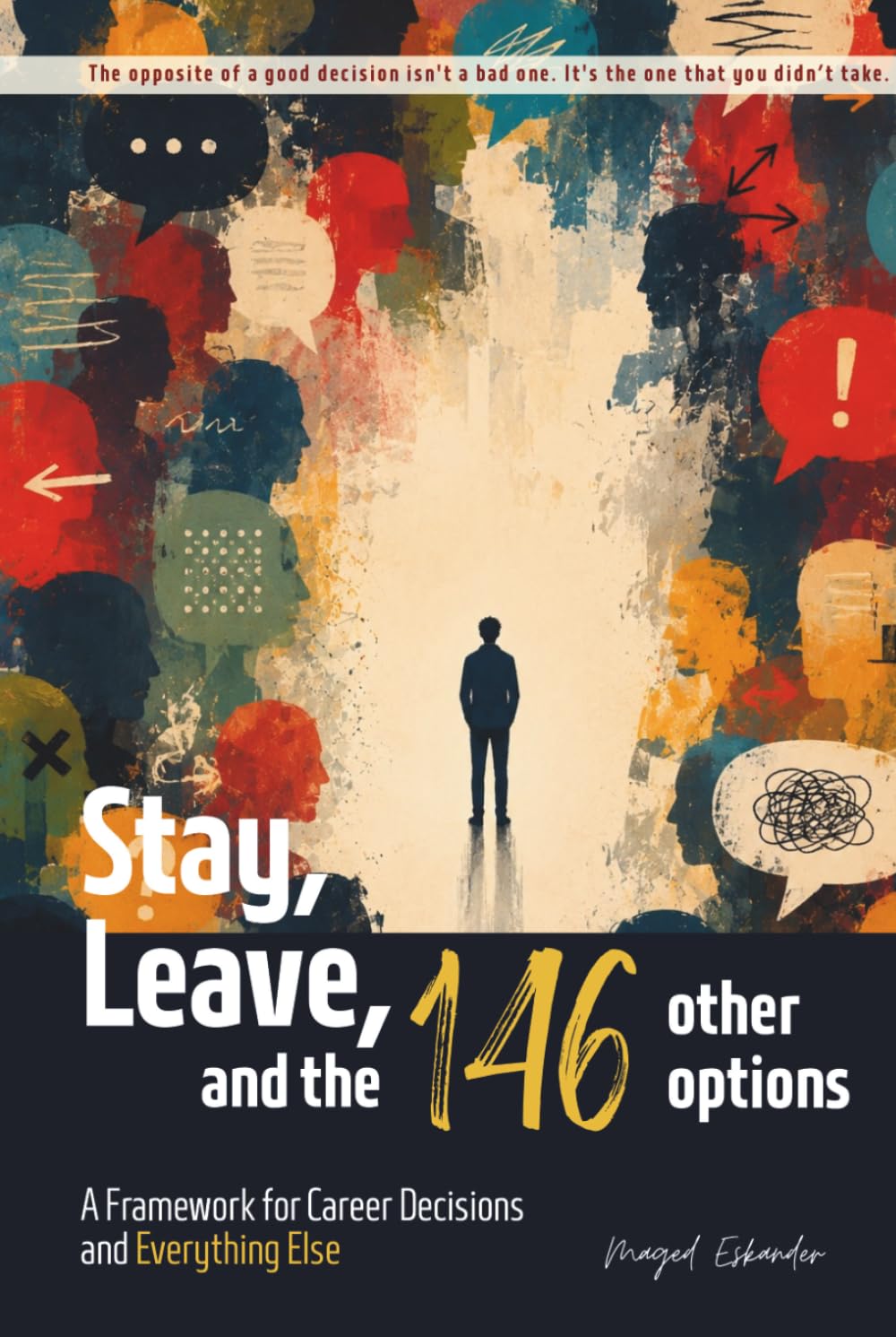 STAY, LEAVE, AND THE 146 OTHER OPTIONS: A Framework for Career Decisions and Everything Else