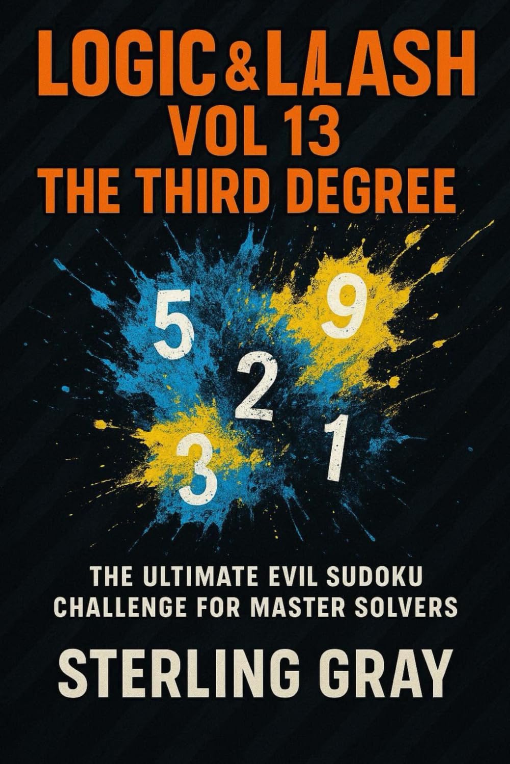 Logic & Lash Vol13: The Third Degree: The Ultimate Evil Sudoku Challenge for Master Solvers