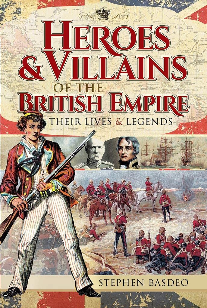 Heroes and Villains of the British Empire: Their Lives and Legends