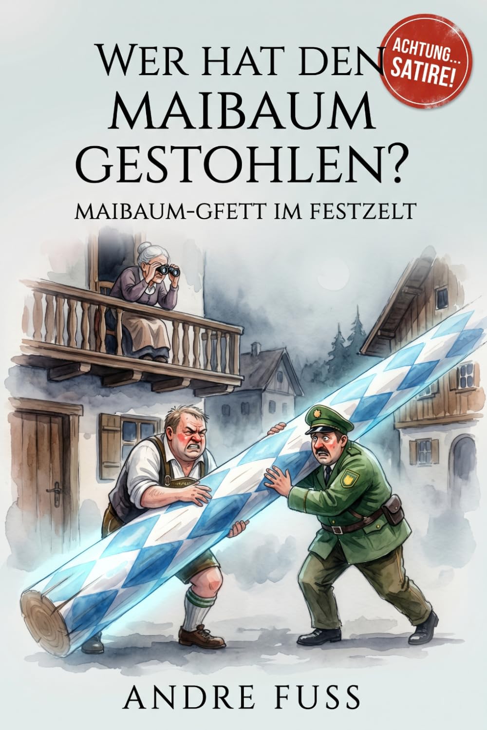Maibaum-Gfett im Festzelt: Wer hat den Maibaum gestohlen (Regionale humorvolle Satire)