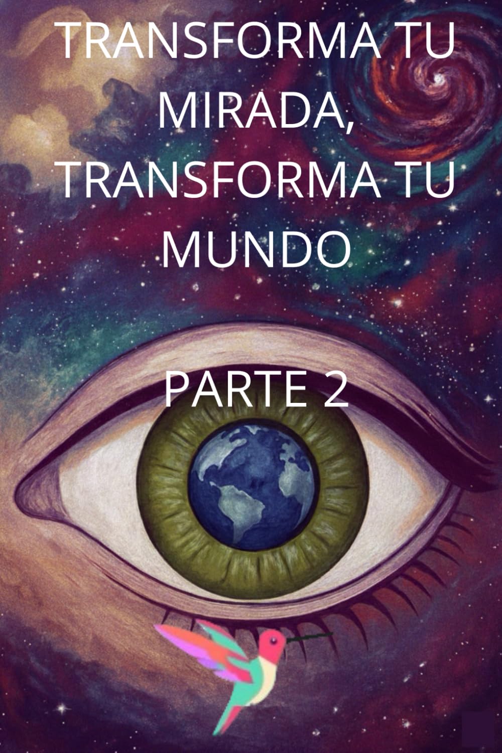 Transforma tu mirada, transforma tu mundo. Parte 2 (Libros que curan)