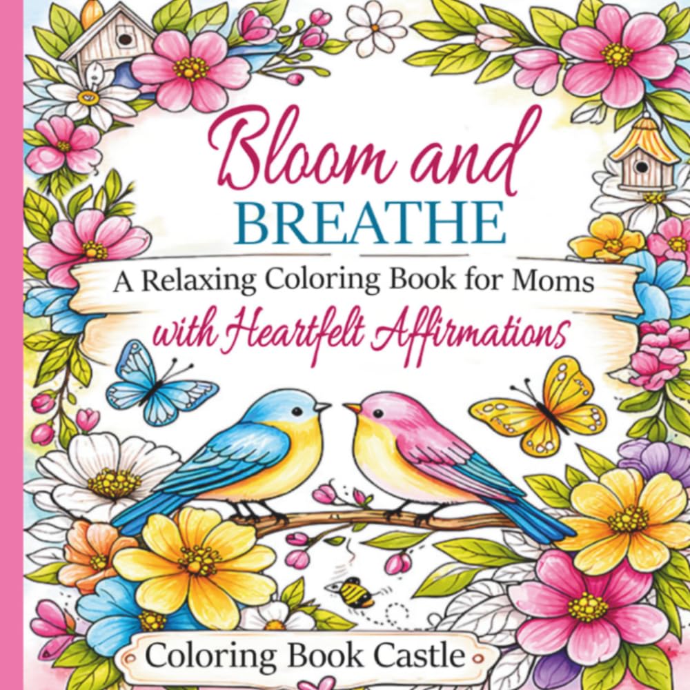 Bloom and Breathe: A Relaxing Coloring Book for Moms with Heartfelt Affirmations