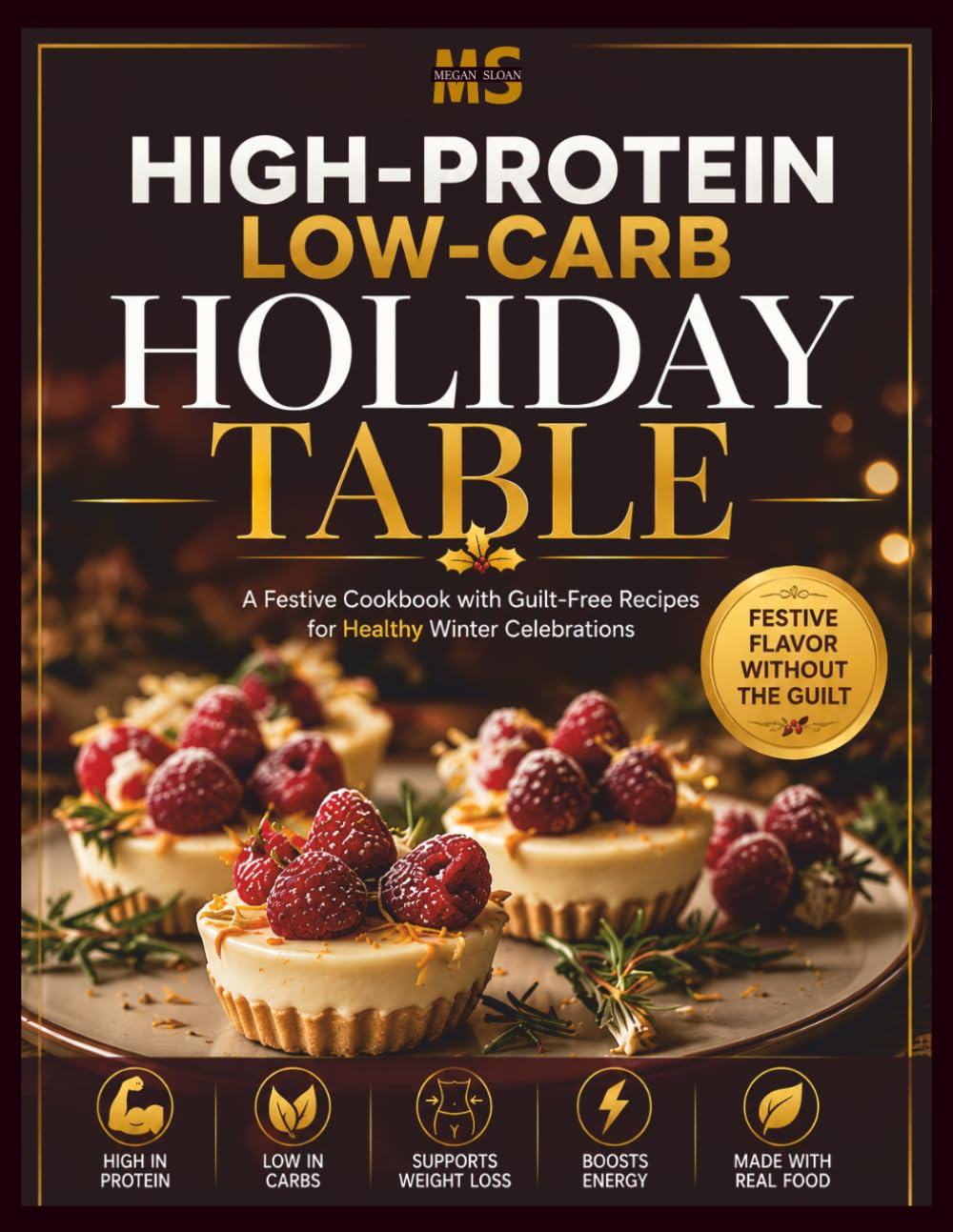 High-Protein Low-Carb Holiday Table: A Festive Cookbook with Guilt-Free Recipes for Healthy Winter Celebrations (A high-protein, low-carb cookbook series for simple, healthy eating)
